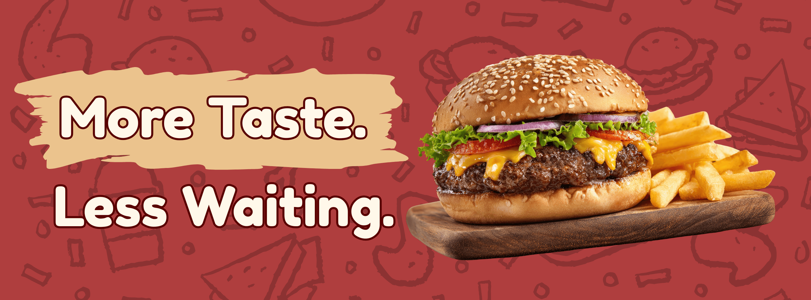 More Taste. Less Waiting.